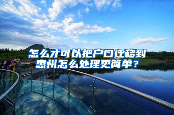 怎么才可以把户口迁移到惠州怎么处理更简单？