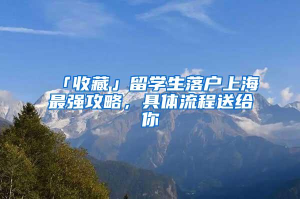 「收藏」留学生落户上海最强攻略，具体流程送给你