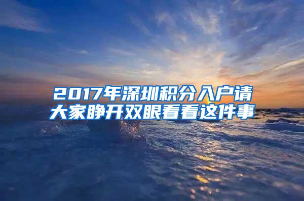 2017年深圳积分入户请大家睁开双眼看看这件事