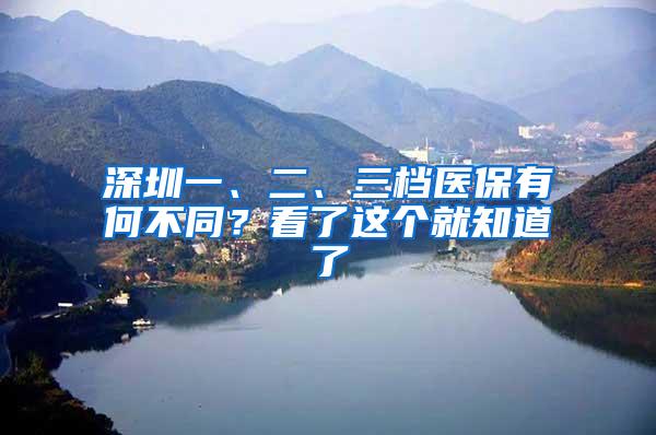 深圳一、二、三档医保有何不同？看了这个就知道了