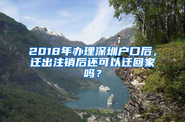 2018年办理深圳户口后，迁出注销后还可以迁回家吗？