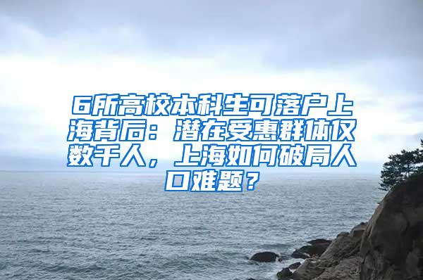 6所高校本科生可落户上海背后：潜在受惠群体仅数千人，上海如何破局人口难题？