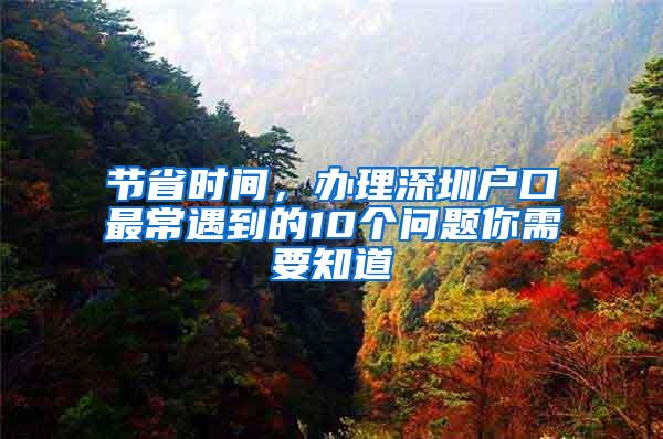 节省时间，办理深圳户口最常遇到的10个问题你需要知道