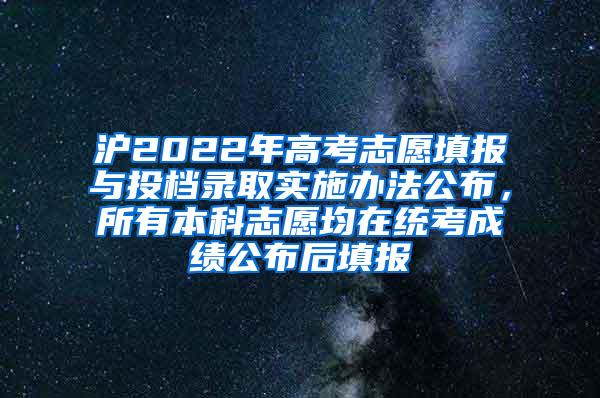 沪2022年高考志愿填报与投档录取实施办法公布，所有本科志愿均在统考成绩公布后填报