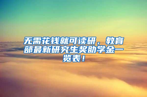 无需花钱就可读研，教育部最新研究生奖助学金一览表！