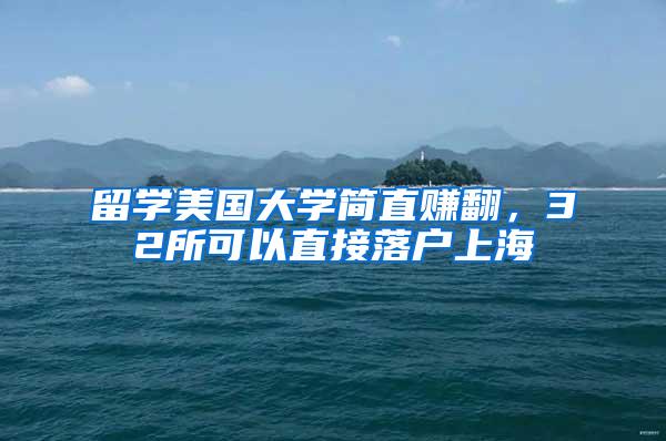 留学美国大学简直赚翻，32所可以直接落户上海