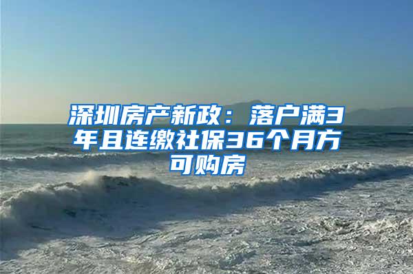 深圳房产新政：落户满3年且连缴社保36个月方可购房