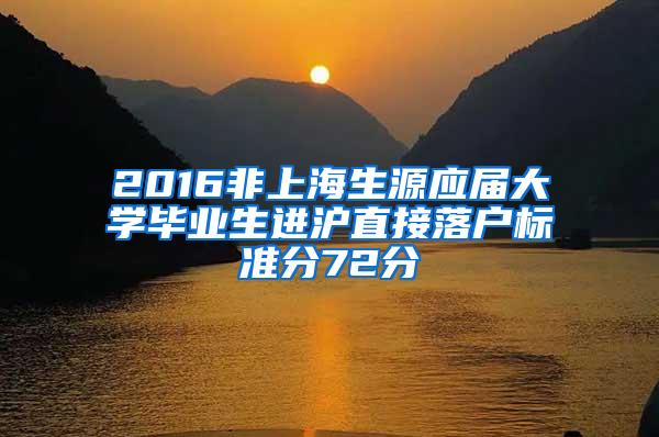 2016非上海生源应届大学毕业生进沪直接落户标准分72分