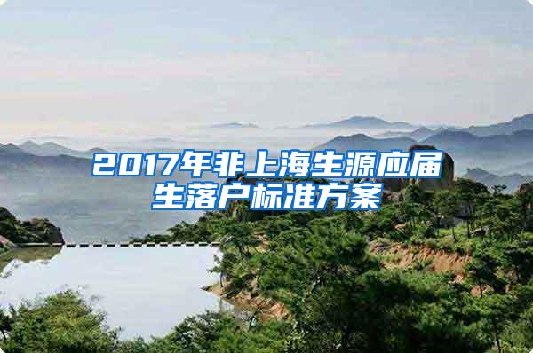 2017年非上海生源应届生落户标准方案