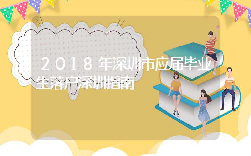 2018年深圳市应届毕业生落户深圳指南