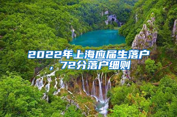 2022年上海应届生落户，72分落户细则