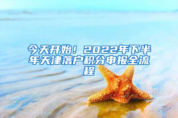 今天开始！2022年下半年天津落户积分申报全流程