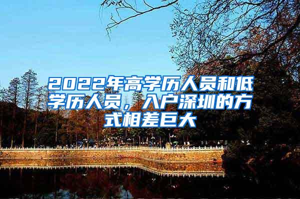 2022年高学历人员和低学历人员，入户深圳的方式相差巨大