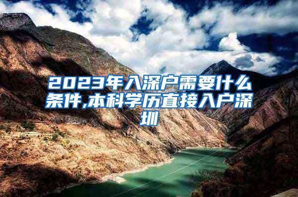 2023年入深户需要什么条件,本科学历直接入户深圳