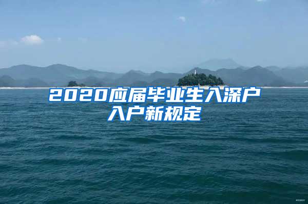 2020应届毕业生入深户入户新规定