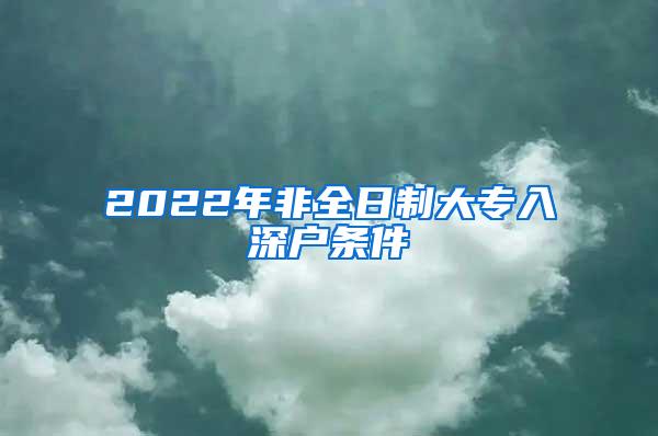 2022年非全日制大专入深户条件