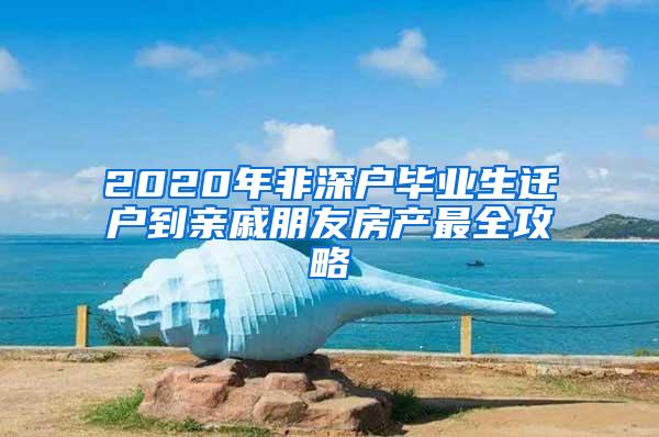 2020年非深户毕业生迁户到亲戚朋友房产最全攻略