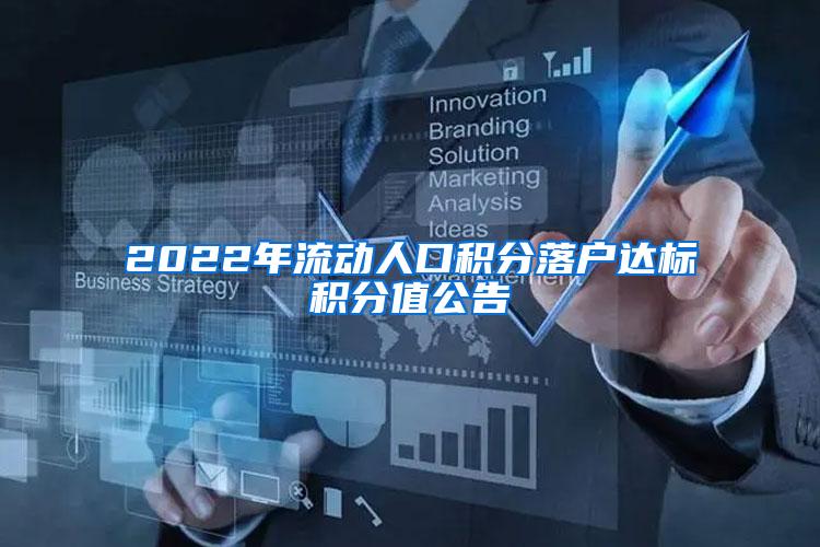 2022年流动人口积分落户达标积分值公告