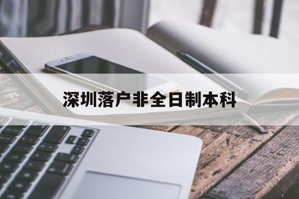 深圳落户非全日制本科(深圳落户非全日制本科上班) 深圳学历入户