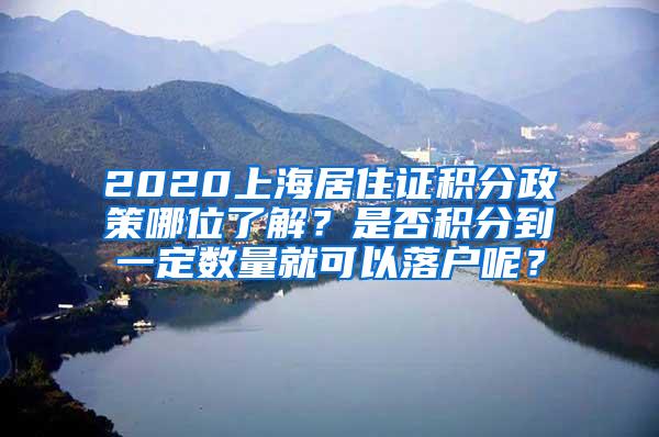 2020上海居住证积分政策哪位了解？是否积分到一定数量就可以落户呢？