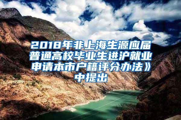 2018年非上海生源应届普通高校毕业生进沪就业申请本市户籍评分办法》中提出