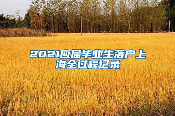 2021应届毕业生落户上海全过程记录