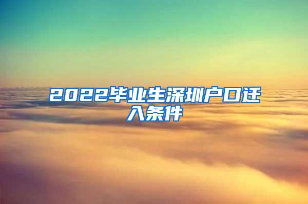 2022毕业生深圳户口迁入条件