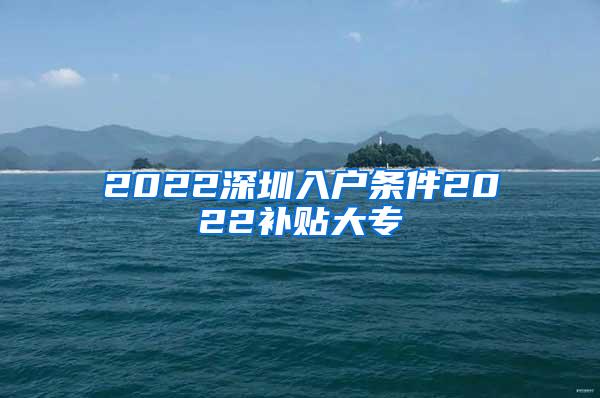 2022深圳入户条件2022补贴大专