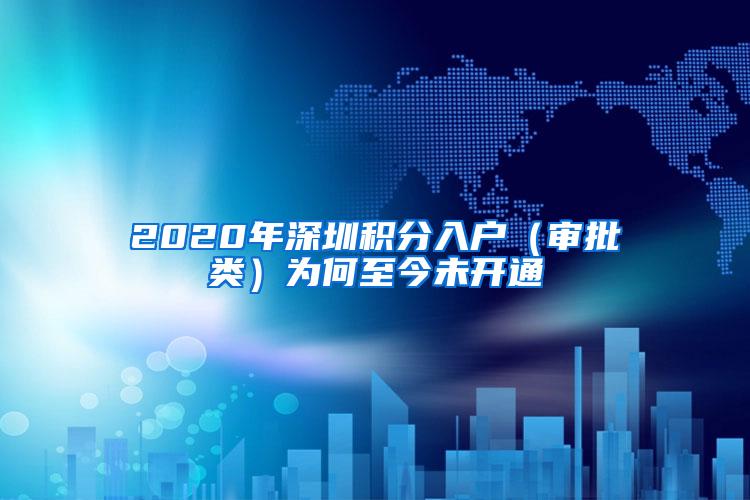 2020年深圳积分入户（审批类）为何至今未开通