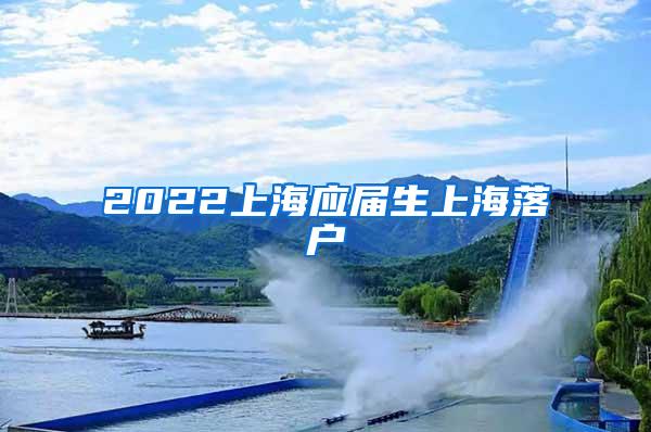 2022上海应届生上海落户