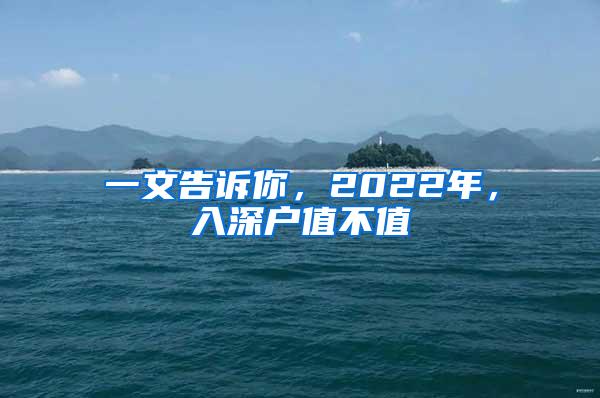 一文告诉你，2022年，入深户值不值