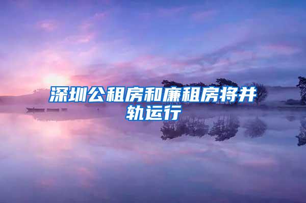 深圳公租房和廉租房将并轨运行