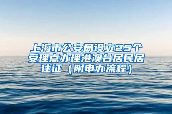 上海市公安局设立25个受理点办理港澳台居民居住证（附申办流程）