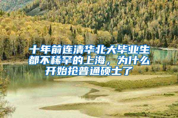 十年前连清华北大毕业生都不稀罕的上海，为什么开始抢普通硕士了