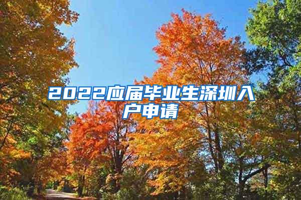 2022应届毕业生深圳入户申请