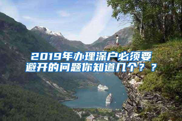 2019年办理深户必须要避开的问题你知道几个？？