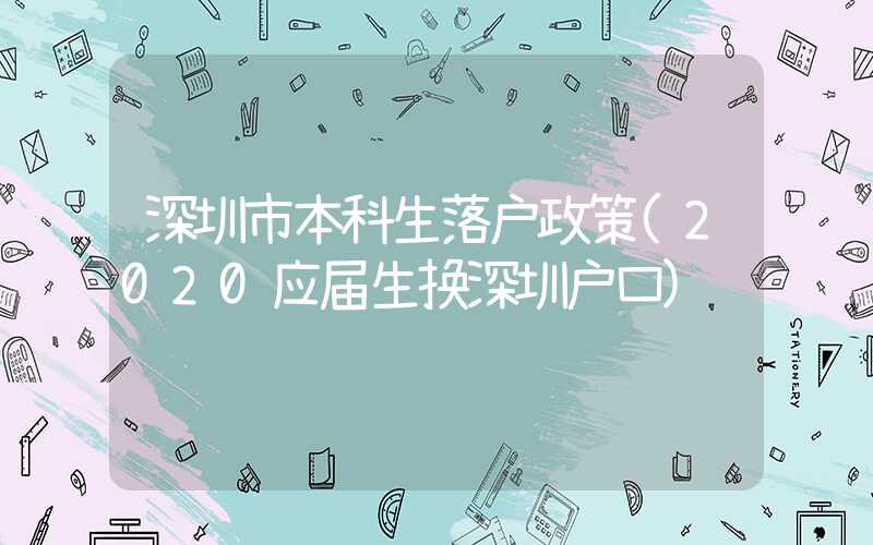 深圳市本科生落户政策(2020应届生换深圳户口)