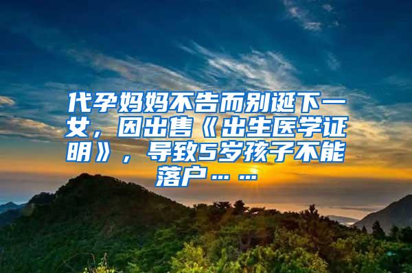 代孕妈妈不告而别诞下一女，因出售《出生医学证明》，导致5岁孩子不能落户……