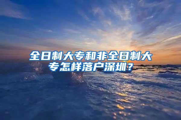 全日制大专和非全日制大专怎样落户深圳？