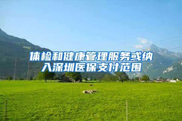 体检和健康管理服务或纳入深圳医保支付范围