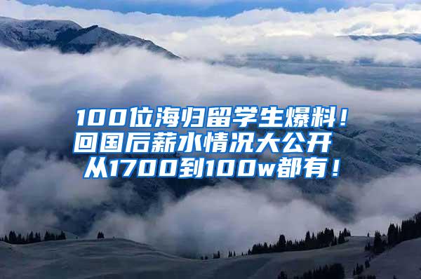 100位海归留学生爆料！回国后薪水情况大公开 从1700到100w都有！