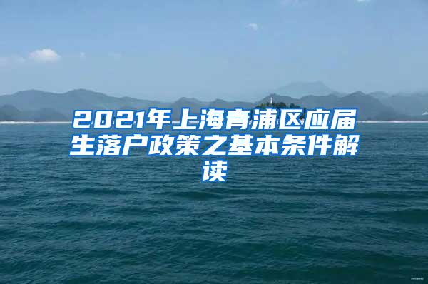 2021年上海青浦区应届生落户政策之基本条件解读