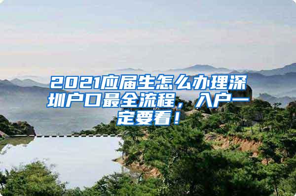 2021应届生怎么办理深圳户口最全流程，入户一定要看！