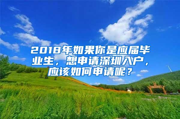 2018年如果你是应届毕业生，想申请深圳入户，应该如何申请呢？