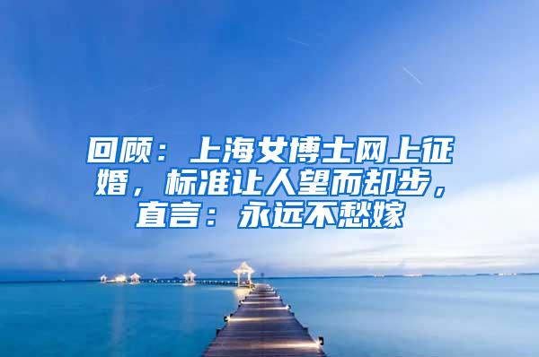 回顾：上海女博士网上征婚，标准让人望而却步，直言：永远不愁嫁