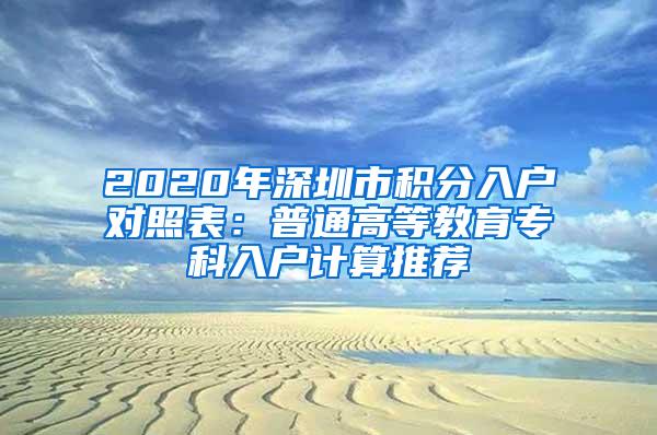 2020年深圳市积分入户对照表：普通高等教育专科入户计算推荐