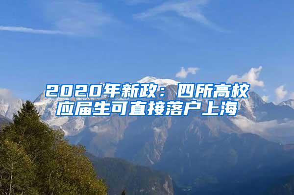 2020年新政：四所高校应届生可直接落户上海