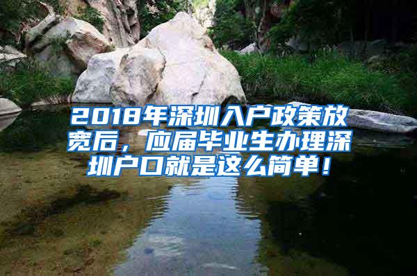 2018年深圳入户政策放宽后，应届毕业生办理深圳户口就是这么简单！