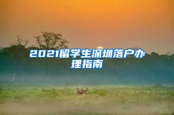 2021留学生深圳落户办理指南