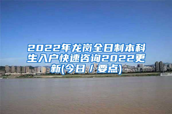 2022年龙岗全日制本科生入户快速咨询2022更新(今日／要点)